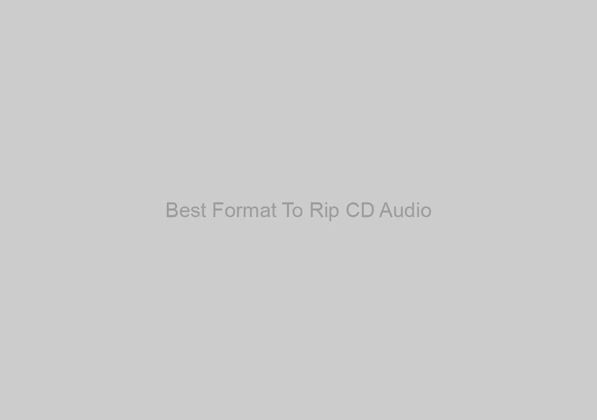 Best Format To Rip CD Audio